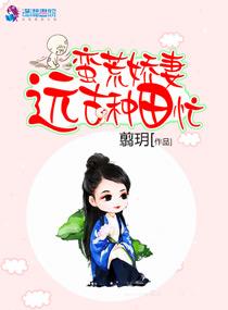 穿越远古蛮荒种田养夫